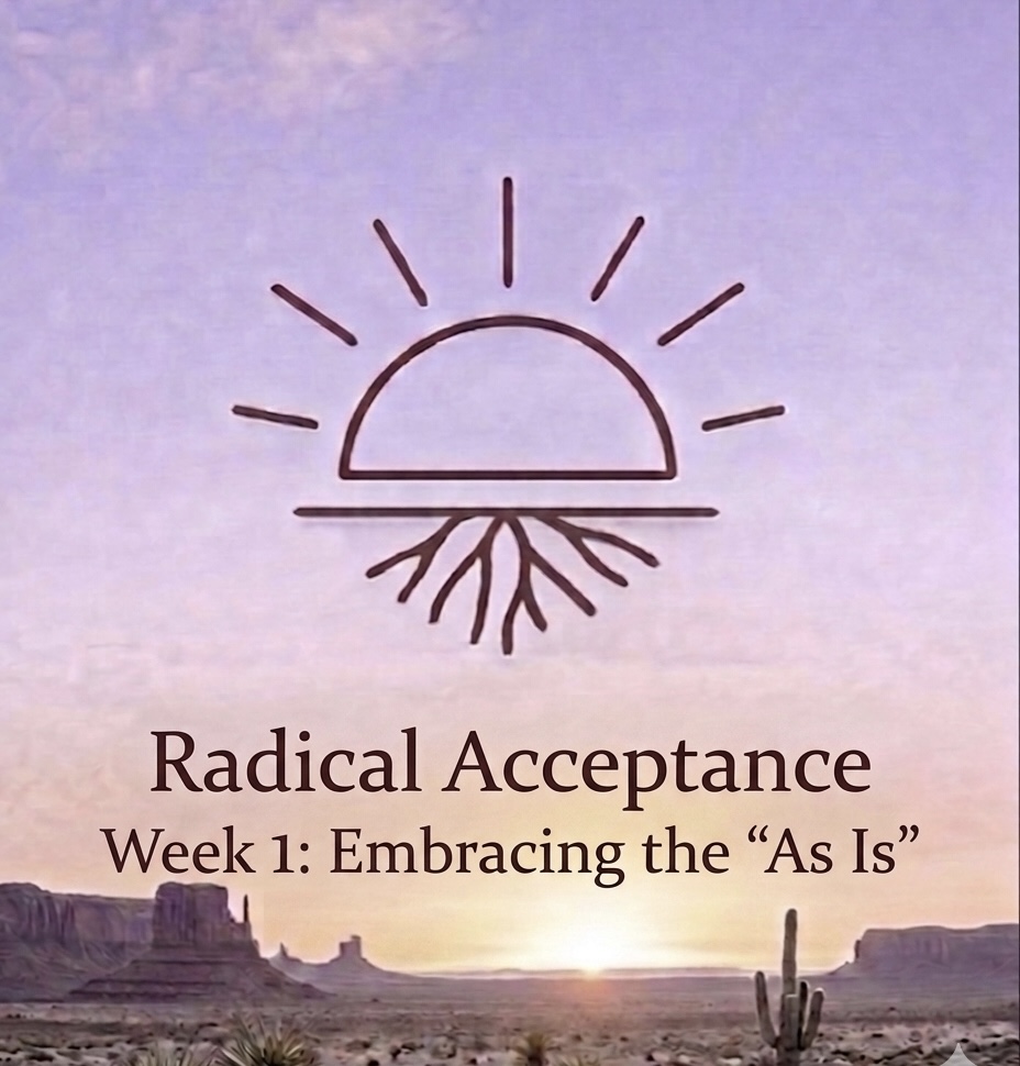 Monday, June 1, 2026, Radical Acceptance: Week 1~ Embracing the “As is”