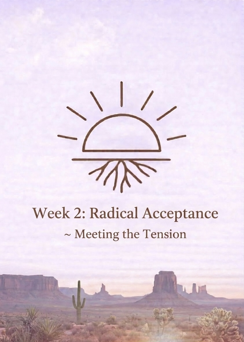 June 8, 2026, Week 2: Radical Acceptance~ Meeting the Tension