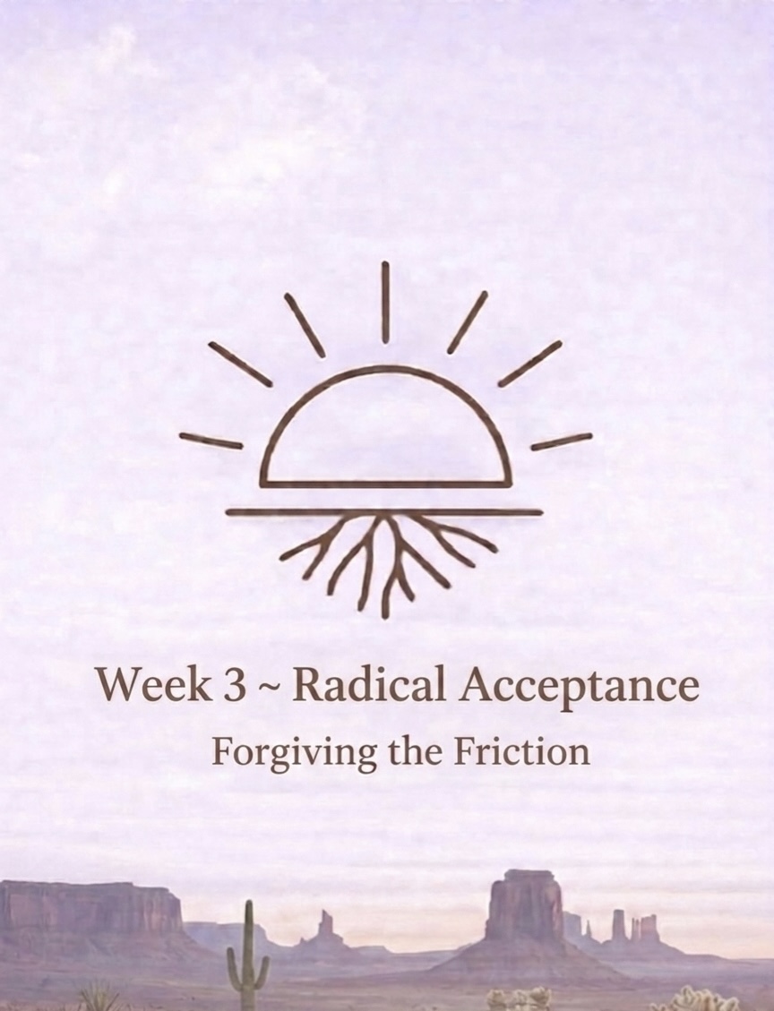 June 15, 2026, Week 3: Radical Acceptance~ Forgiving the Friction